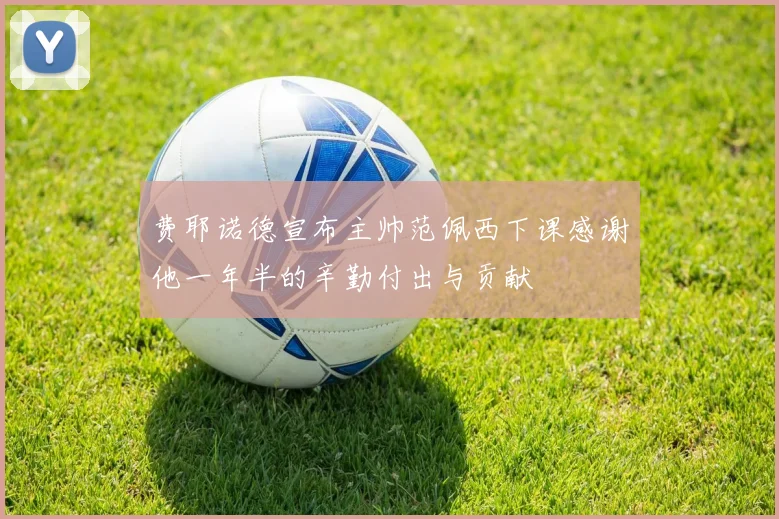 费耶诺德宣布主帅范佩西下课感谢他一年半的辛勤付出与贡献