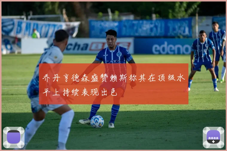 乔丹亨德森盛赞赖斯称其在顶级水平上持续表现出色